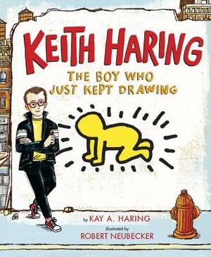 Keith Haring: The Boy Who Just Kept Drawing by Kay Haring