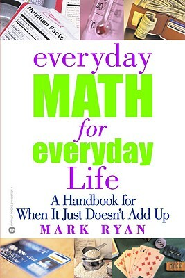Everyday Math for Everyday Life: A Handbook for When It Just Doesn't Add Up by Mark Ryan