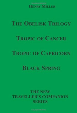 The Obelisk Trilogy: Tropic of Cancer, Tropic of Capricorn, Black Spring by Henry Miller
