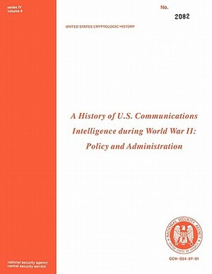 A History of Us Communications Intelligence During WWII: Policy and Administration by Robert Louis Benson, Center for Cryptologic History