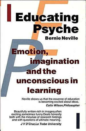 Educating Psyche: Emotion, Imagination, and the Unconscious in Learning by Bernie Neville