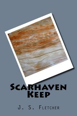 Scarhaven Keep by J. S. Fletcher