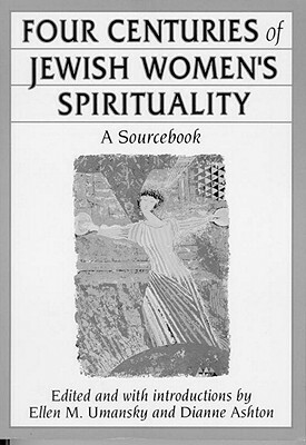 Four Centuries of Jewish Women's Spirituality by Ellen M. Umansky