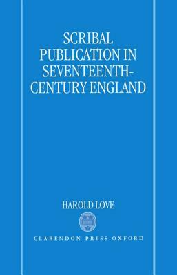 Scribal Publication in Seventeenth-Century England by Harold Love