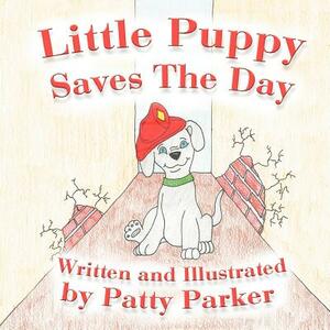 Little Puppy Saves the Day by Patty J. Parker