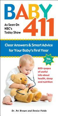 Baby 411: Clear Answers and Smart Advice for Your Baby's First Year by Ari Brown, Denise Fields