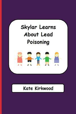 Skylar Learns about Lead Poisoning by Kate Kirkwood