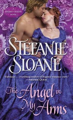 The Angel in My Arms: A Regency Rogues Novel by Stefanie Sloane