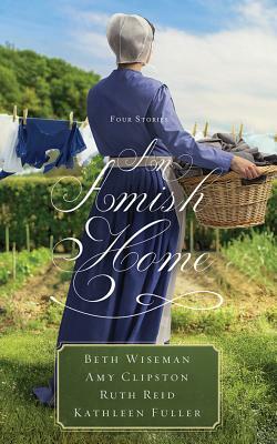 An Amish Home: Four Stories by Amy Clipston, Beth Wiseman, Ruth Reid