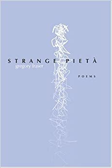 Strange Pietà by Gregory Fraser