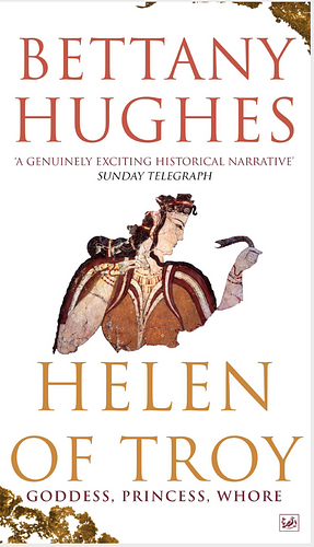 Helen of Troy: The Story Behind the Most Beautiful Woman in the World by Bettany Hughes