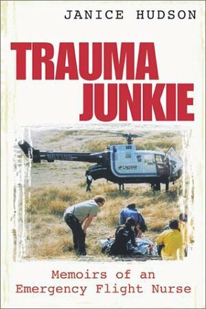 Trauma Junkie: Memoirs of an Emergency Flight Nurse by Janice Hudson