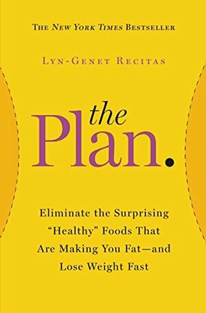 The Plan: Eliminate the Surprising Healthy Foods That Are Making You Fat--and Lose Weight Fast by Lyn-Genet Recitas