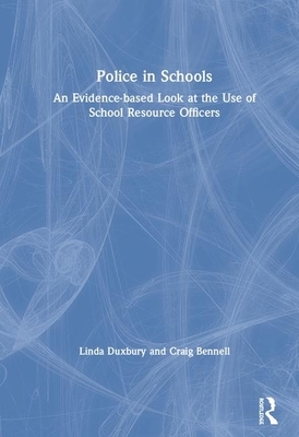 Police in Schools: An Evidence-Based Look at the Use of School Resource Officers by Linda Duxbury, Craig Bennell