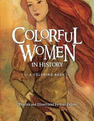 Colorful Women in History: A Coloring Book by Lisa Graves