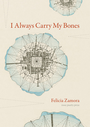 I Always Carry My Bones by Felicia Zamora