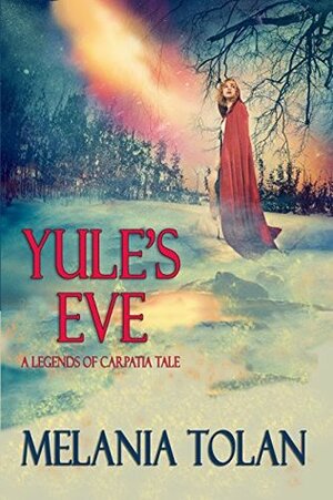 Yule's Eve: A Legends of Carpatia Tale by Melania Tolan