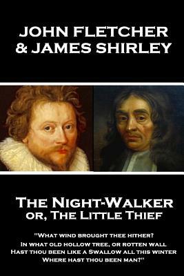 John Fletcher & James Shirley - The Night-Walker or, The Little Thief: "Since 'tis become the Title of our Play, A woman once in a Coronation may With by James Shirley, John Fletcher