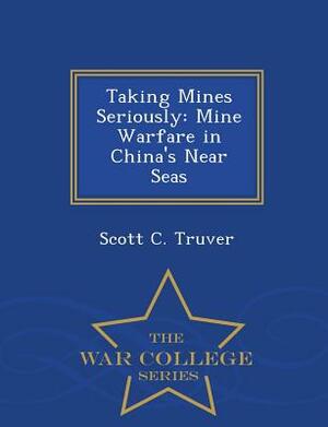 Taking Mines Seriously: Mine Warfare in China's Near Seas - War College Series by Scott C. Truver