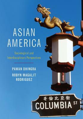 Asian America: Sociological and Interdisciplinary Perspectives by Pawan Dhingra, Robyn Magalit Rodriguez