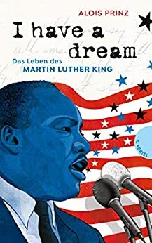 I have a dream: Das Leben des Martin Luther King by Alois Prinz