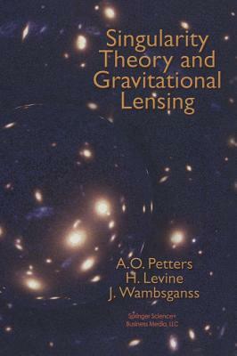 Singularity Theory and Gravitational Lensing by Harold Levine, Arlie O. Petters, Joachim Wambsganss