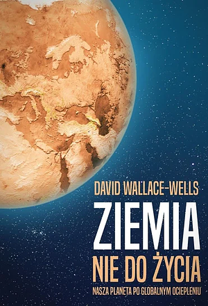 Ziemia nie do życia : nasza planeta po globalnym ociepleniu by David Wallace-Wells