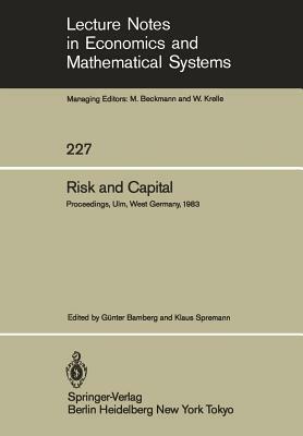 Risk and Capital: Proceedings of the 2nd Summer Workshop on Risk and Capital Held at the University of Ulm, West Germany June 20-24,1983 by 