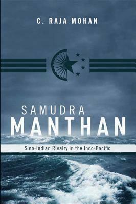 Samudra Manthan: Sino-Indian Rivalry in the Indo-Pacific by C. Raja Mohan