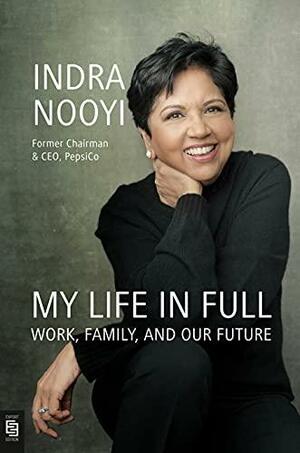 My Life in Full: Work, Family, and Our Future by Indra Nooyi