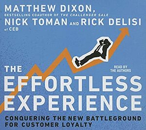 The Effortless Experience: Conquering the New Battleground for Customer Loyalty by Matthew Dixon