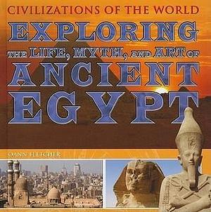 Exploring The Life, Myth, and Art of Ancient Egypt by Sadie Kuhtz, Joann Fletcher, Joann Fletcher