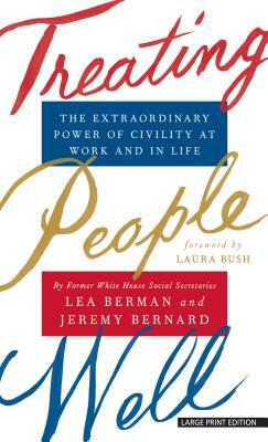 Treating People Well: The Extraordinary Power of Civility at Work and in Life by Lea Berman, Jeremy Bernard