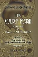 The Golden Bough: A Study in Magic and Religion, II. Part 1. the Magic Art and the Evolution of Kings, in Two Volumes, Volume 2 by James George Frazer