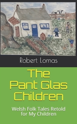 The Pant Glas Children: Welsh Folk Tales Retold for my Children by Robert Lomas