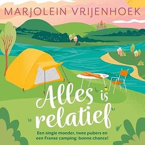 Alles is relatief: Een single moeder, twee pubers en een Franse camping, bonne chance! by Marjolein Vrijenhoek