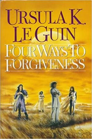 Four Ways to Forgiveness by Ursula K. Le Guin