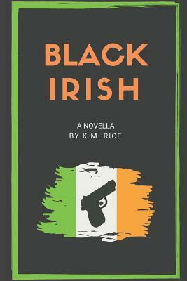 Black Irish: A Novella by K. M. Rice