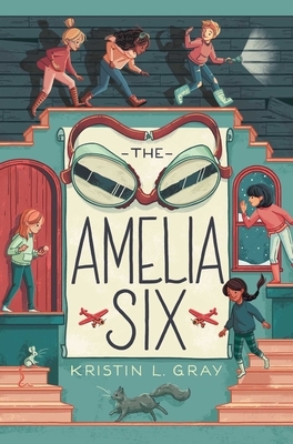 The Amelia Six: An Amelia Earhart Mystery by Kristin L. Gray