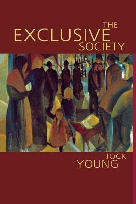 The Exclusive Society: Social Exclusion, Crime and Difference in Late Modernity by Jock Young