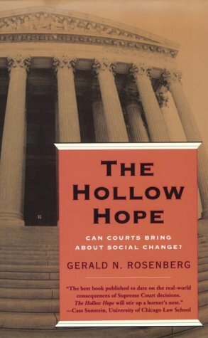 The Hollow Hope: Can Courts Bring About Social Change? by Gerald N. Rosenberg