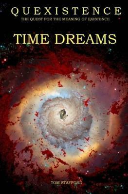 Quexistence: The Quest for the Meaning of Existence: TIME DREAMS by Tom Stafford