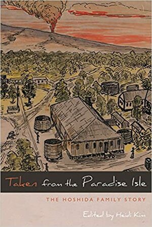 Taken from the Paradise Isle: The Hoshida Family Story by Franklin Odo, Heidi Kim