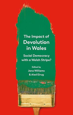 The Impact of Devolution in Wales: Social Democracy with a Welsh Stripe? by Jane Williams, Aled Eirug