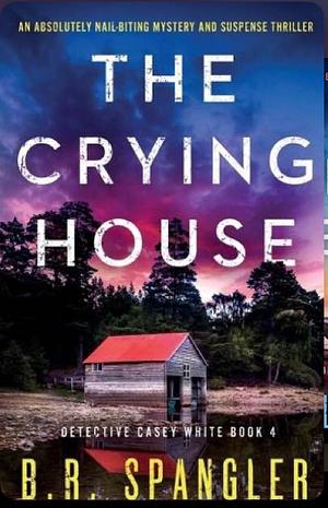 The Crying House by B.R. Spangler