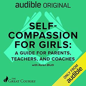 Self Compassion for Girls: A Guide for Parents, Teachers, and Coaches by Karen Bluth