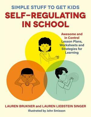 Simple Stuff to Get Kids Self-Regulating in School: Awesome and in Control Lesson Plans, Worksheets, and Strategies for Learning by Lauren Brukner, Lauren Liebstein Singer