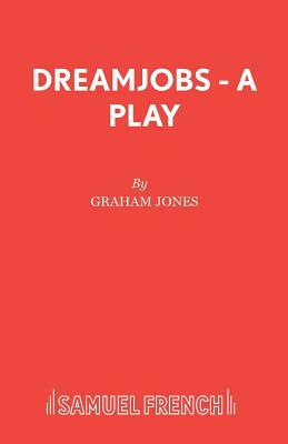 Dreamjobs - A Play by Graham Jones