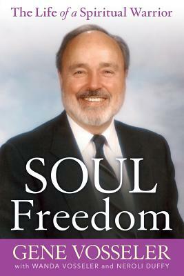 Soul Freedom: The Life of a Spiritual Warrior by Neroli Duffy, Gene Vosseler, Wanda Vosseler