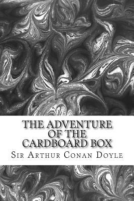 The Adventure Of The Cardboard Box: (Sir Arthur Conan Doyle Classics Collection) by Arthur Conan Doyle